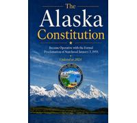 The Alaska Constitution: Became Operative with the Formal Proclamation of Statehood January 3, 1959, Updated at 2024