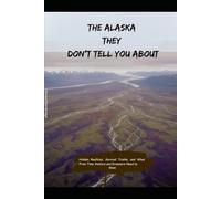 The Alaska They Don’t Tell You About: Hidden Realities, Survival Truths, and What First-Time Visitors and Dreamers Need to Know