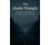 The Alaska Triangle: Landscapes of Loss: Investigating Vanishings, Folklore, and Search-and-Rescue in Alaska