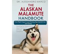 The Alaskan Malamute Handbook: Everything You Need to Know About This Powerful and Loyal Companion From Playful Puppy to Loyal Working Dog: Essential Care and Training