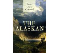 THE ALASKAN: Western Classic - A Gripping Tale of Forbidden Love, Attempted Murder and Gun-Fight in the Captivating Wilderness of Alaska