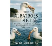The Albatross Diet Explained: What These Seabirds Eat: Fish, Squid, Scavenging & Survival in the Open Ocean.