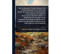 The Albemarle Papers; Being the Correspondence of William Anne, Second Earl of Albemarle, Commander-in-chief in Scotland, 1746-1747, With an Appendix ... Duke of Newcastle, 1746-1748; ed. With Introd