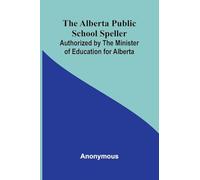 The Alberta Public School Speller; Authorized by the Minister of Education for Alberta