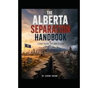 The Alberta Separation Handbook: A guide to understanding why Alberta wants to separate, what chances they have, and what will probably happen instead.
