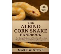 THE ALBINO CORN SNAKE HANDBOOK: The Complete Guide to Their Care, Breeding, Morphs, Behavior, and Lifelong Management