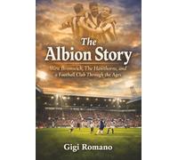 The Albion Story: West Bromwich, The Hawthorns, and a Football Club Through the Ages