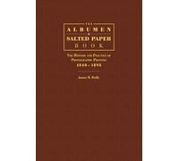 The Albumen and Salted Paper Book: The History and Practice of Photographic Printing 1840-1895