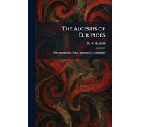 The Alcestis of Euripides: With Introduction, Notes, Appendices & Vocabulary