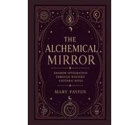 The Alchemical Mirror: Shadow Integration Through Western Esoteric Rites (The Veiled Arcana)