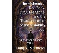 The Alchemical Red Book Jung, the Stone, and the Transformation of the Visionary Soul: Jung's Inner Alchemy Vol. III