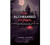 The Alchemised Journal: A Guided Journey into Love, Magic, and Self-Transformation