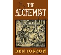 The Alchemist: A Classic Comic Masterpiece of English Theatre - Ben Jonson’s Satirical Original Play 1610 Edition HARDCOVER