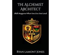 The Alchemist Architect: Shift Happens When You Live Out Loud