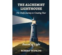 The Alchemist Lighthouse: The Daily Journey to Creating Your Beacon of Light