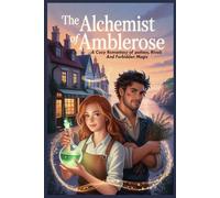 The Alchemist of Amblerose: A Cozy Romantasy of Potions, Rivals, and Forbidden Magic (The Amblerose Chronicles)