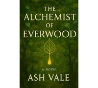The Alchemist of Everwood: A Cozy Fantasy Novel of Healing, Hope, and Rediscovered Purpose