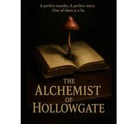 The Alchemist of Hollowgate: A perfect murder. A perfect story. One of them is a lie.