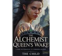 THE ALCHEMIST QUEEN’S WAKE: A Dark Fae Fantasy Romance (NOVELS BY THE CHILD)
