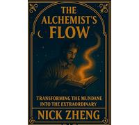 The Alchemist’s Flow: Transforming the Mundane into the Extraordinary