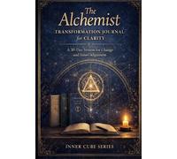 The Alchemist Transformation Journal for Clarity: A 30-Day System for Change and Inner Alignment