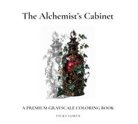 The Alchemist's Cabinet: A Dark Academia Grayscale Coloring Book for Adults: Cozy Gothic Apothecary, Secret Botanicals, and Antique Spellbooks for Stress Relief
