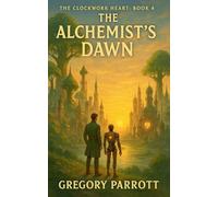 The Alchemist's Dawn (The Clockwork Heart Saga)