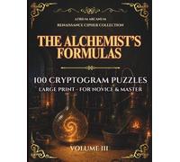 The Alchemist's Formulas: 100 Renaissance Cryptogram Puzzles - Easy, Journeyman & Master · Renaissance Cipher Collection Volume III