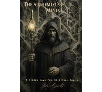 The Alchemist's Mind.: 7 Hidden Laws For Spiritual Power.