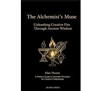 The Alchemist's Muse: Unleashing Creative Fire Through Ancient Wisdom: A Modern Guide to Hermetic Principles for Creative Professionals (Consciousness Technology Mastery Series)