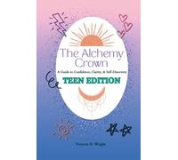 The Alchemy Crown: A Guide to Confidence, Clarity & Self-Discovery - Teen Edition (The Alchemy Crown™ Series)