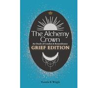 The Alchemy Crown: An Oracle of Comfort and Remembrance - Grief Edition (The Alchemy Crown™ Series)