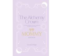 The Alchemy Crown: An Oracle of Wisdom, Humor and Survival for Mothers Everywhere - Mommy Edition (The Alchemy Crown™ Series)