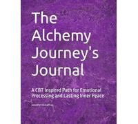 The Alchemy Journey's Journal: A CBT Inspired Path for Emotional Processing and Lasting Inner Peace