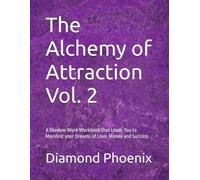 The Alchemy of Attraction Vol. 2: A Shadow Work Workbook that Leads You to Manifesting your Dreams of Love, Money and Success