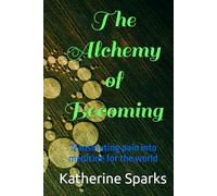 The Alchemy of Becoming: Transmuting pain into medicine for the world