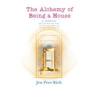 The Alchemy of Being a House: A Memoir About the Body That Broke, the Voice That Barked, and the Home That Became Us: 1 (The Circle of Selves Trilogy)