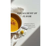The Alchemy of Flavor: A Woman’s Guide to Mindful Eating, Food Science, and Emotional Harmony. A Practical Chromatic Journal and Recipe Rituals.