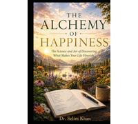 THE ALCHEMY OF HAPPINESS: The Science and Art of Discovering What Makes Your Life Flourish (Living Ahead)