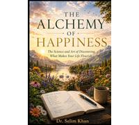 THE ALCHEMY OF HAPPINESS: The Science and Art of Discovering What Makes Your Life Flourish (Living Ahead)