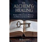 The Alchemy of Healing: Stories of Breakthrough, Betrayal, and Hope in the Age of Medicine