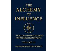 THE ALCHEMY OF INFLUENCE: Where Love Becomes Leadership and Presence Becomes Power: 3 (The Unconventional Leader)