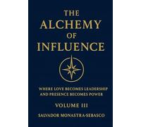 THE ALCHEMY OF INFLUENCE: Where Love Becomes Leadership and Presence Becomes Power (The Unconventional Leader)