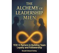 THE ALCHEMY OF LEADERSHIP MIEN: YES! It Matters in Building Team Loyalty and Followership