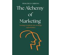 The Alchemy of Marketing: Turning complexity into strategic opportunities
