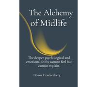 The Alchemy of Midlife: The deeper psychological and emotional shifts women feel but cannot explain