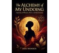 The Alchemy of My Undoing: A Journey of Pleasure, Power and Reclamation