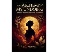 The Alchemy of My Undoing: A Journey of Pleasure, Power and Reclamation