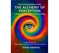 The Alchemy of Perception: Change the Way YOU See Everything