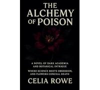 The Alchemy of Poison: A Novel of Dark Academia and Botanical Intrigue